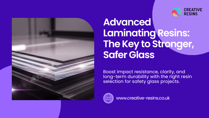 Advanced Laminating Resins The Key to Stronger, Safer Glass